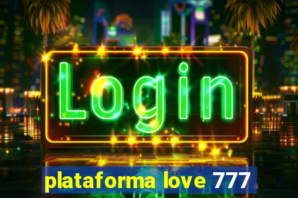 plataforma love 777